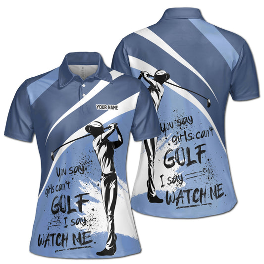 Personalized Women's Golf Shirt Polo - You Say Girls Can'T Golf I Say Watch Me