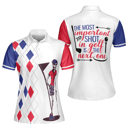 Personalized Women's Golf Shirt Polo - The Most Important Shot In Golf Is The Next One Golf