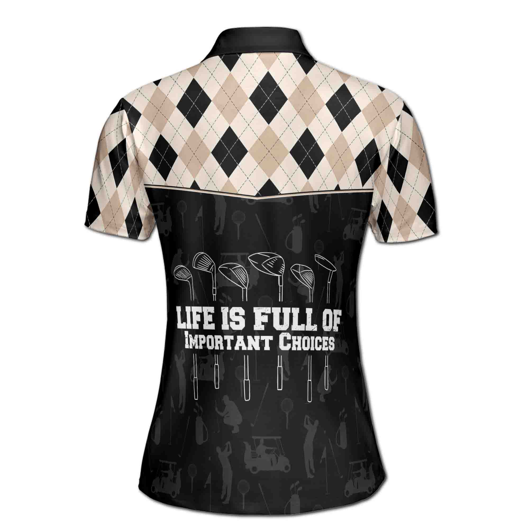 Personalized Women's Golf Shirt Polo - Argyle Golf Life Is Full Of Important Choices