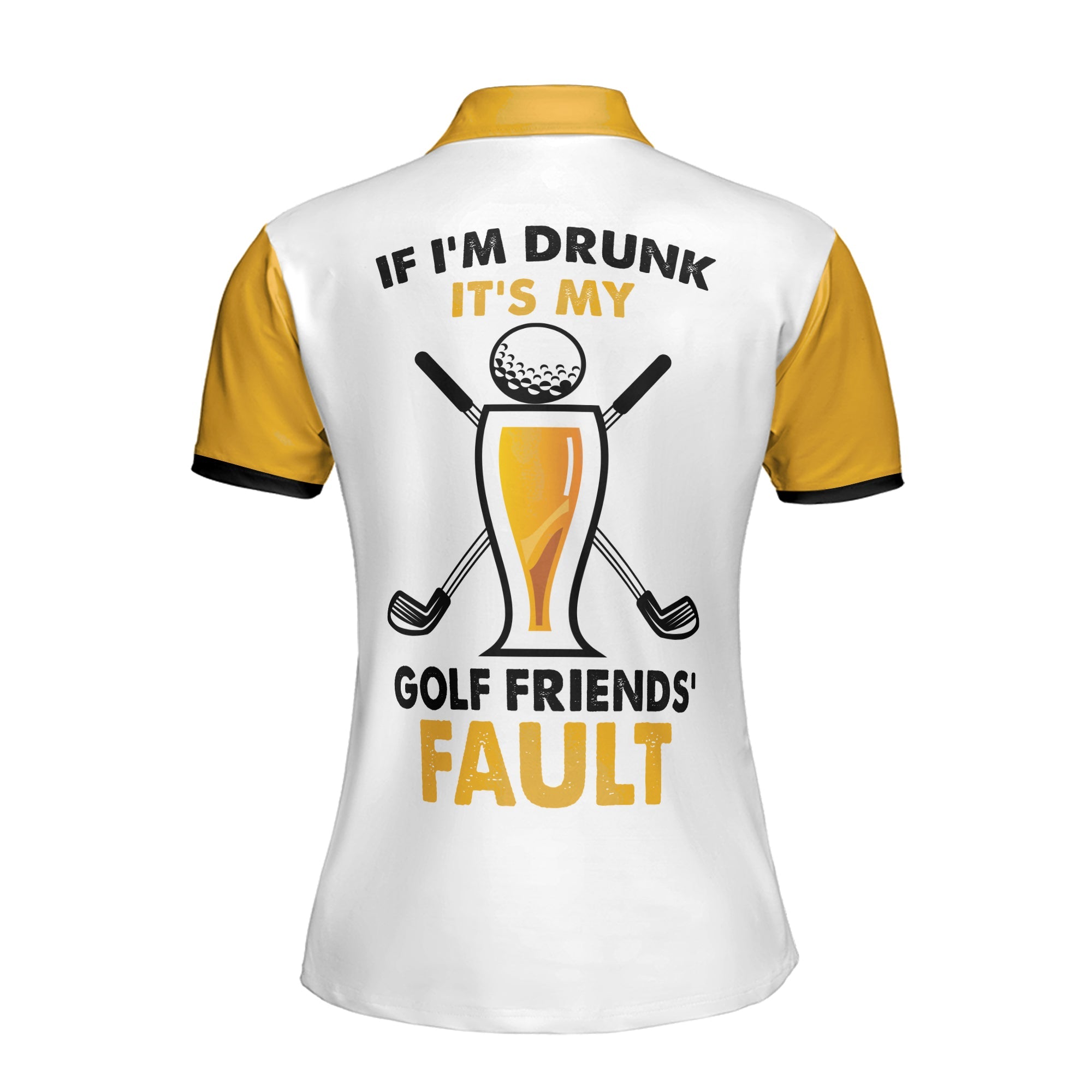 Personalized Women's Golf Shirt Polo - If I'M Drunk It's My Golf Friends Fault