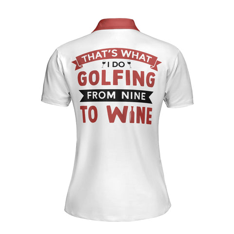 Personalized Women's Golf Shirt Polo - That's What I Do Golfing From Nine To Wine