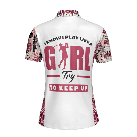 Personalized Women's Golf Shirt Polo - I Golf Like A Girl Try To Keep Up Flower Seamless