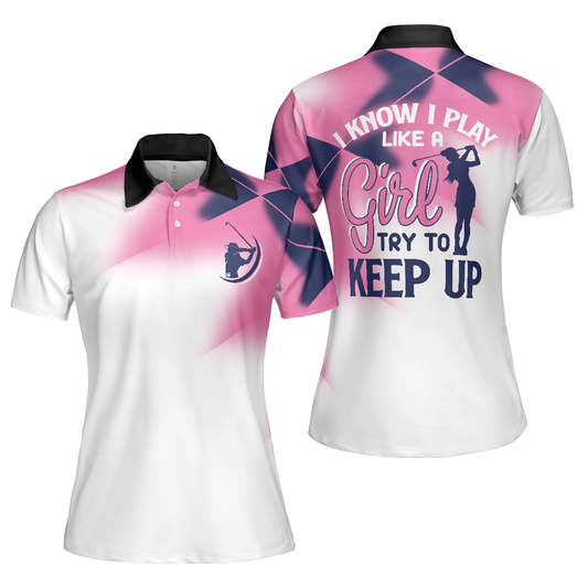 Personalized Women's Golf Shirt Polo - I Know I Play Like A Girl Try To Keep Up Golf Short Sleeve