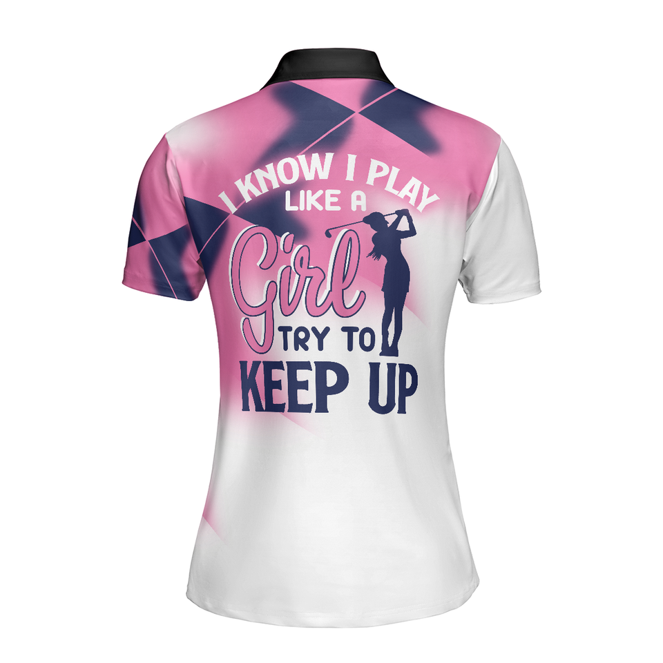 Personalized Women's Golf Shirt Polo - I Know I Play Like A Girl Try To Keep Up Golf Short Sleeve