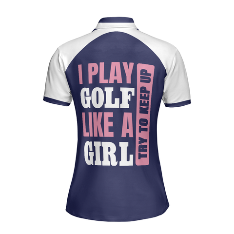 Personalized Women's Golf Shirt Polo - I Play Golf Like A Girl Try To Keep Up Navy