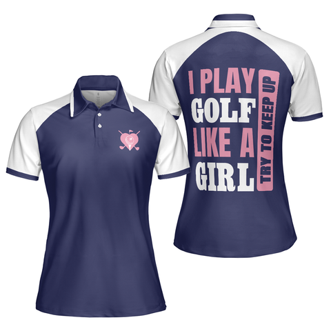 Personalized Women's Golf Shirt Polo - I Play Golf Like A Girl Try To Keep Up Navy