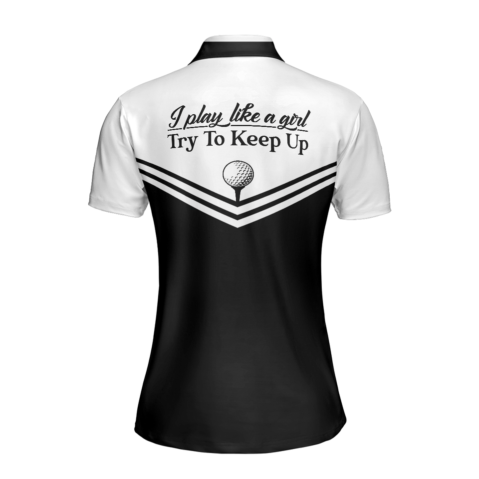 Personalized Women's Golf Shirt Polo - I Play Like A Girl Try To Keep Up Short Sleeve Black White Golf