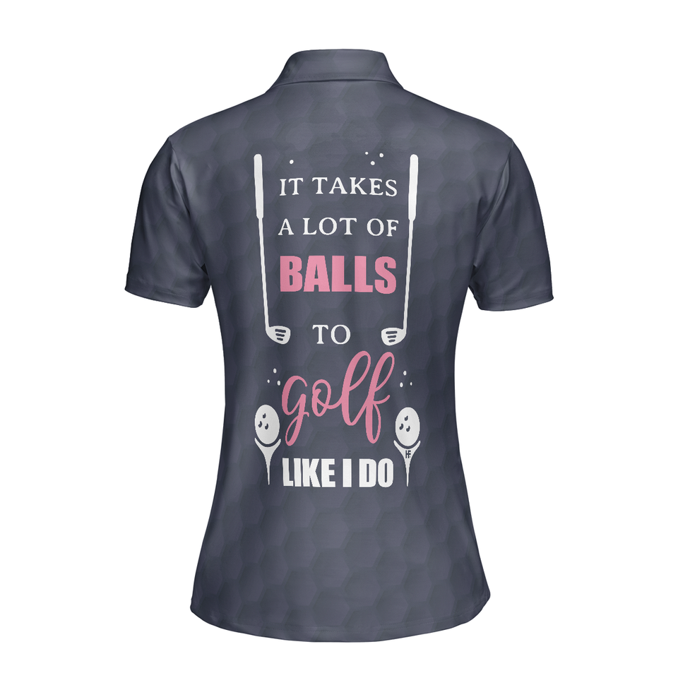 Personalized Women's Golf Shirt Polo - It Takes A Lot Of Balls To Golf Like I Do Golf Short Sleeve