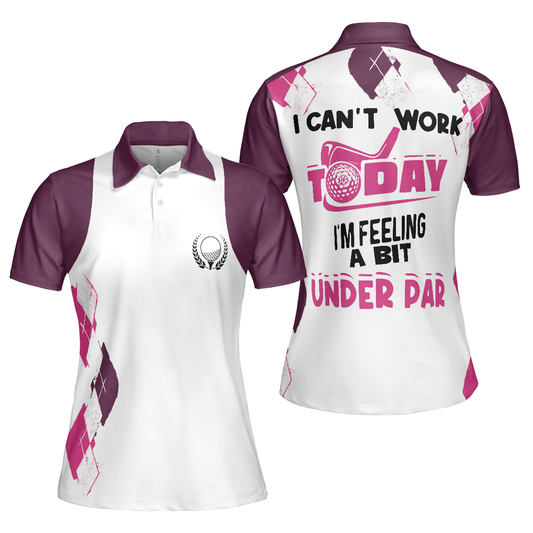Personalized Women's Golf Shirt Polo - I Cant Work Today Feeling A Bit Under Par Golf For Ladies